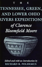 The Tennessee, Green and Lower Ohio Rivers Expeditions of Clarence Bloomfield Moore The Tennessee, Green and Lower Ohio Rivers Expeditions of Clarence Bloomfield Moore
