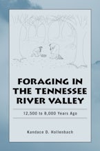 Foraging in the Tennessee River Valley, 12,500 to 8,000 Years Ago Foraging in the Tennessee River Valley, 12,500 to 8,000 Years Ago