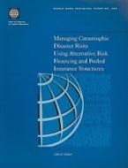 Managing Catastrophic Disaster Risks Using Alternative Risk Financing and Pooled Insurance Structures Managing Catastrophic Disaster Risks Using Alternative Risk Financing and Pooled Insurance Structures