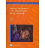 Incentives and Dynamics in the Ethiopian Health Worker Labor Market Incentives and Dynamics in the Ethiopian Health Worker Labor Market