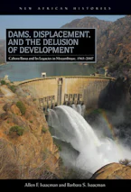 Cover of 'Dams, Displacement, and the Delusion of Development' by Allen F. Isaacman and Barbara S. Isaacman 