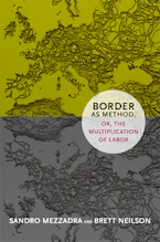 Cover of 'Border As Method, or, the Multiplication of Labor' 