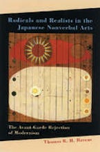 Radicals and Realists in the Japanese Nonverbal Arts Radicals and Realists in the Japanese Nonverbal Arts