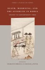 Death, Mourning, and the Afterlife in Korea Death, Mourning, and the Afterlife in Korea