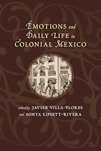 Emotions and Daily Life in Colonial Mexico Emotions and Daily Life in Colonial Mexico
