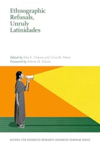 Ethnographic Refusals, Unruly Latinidades Ethnographic Refusals, Unruly Latinidades