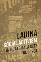 Cover of 'Ladina Social Activism in Guatemala City, 1871-1954' 