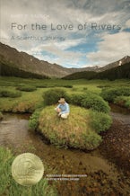 For the Love of Rivers For the Love of Rivers
