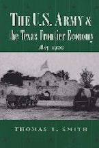 The U.S. Army and the Texas Frontier Economy, 1845-1900 The U.S. Army and the Texas Frontier Economy, 1845-1900