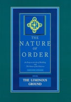 The Nature of Order, Book Four: the Luminous Ground