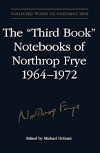 The ’Third Book’ Notebooks of Northrop Frye, 1964-1972: The Critical Comedy