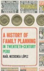 A History of Family Planning in Twentieth-Century Peru A History of Family Planning in Twentieth-Century Peru