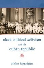 Black Political Activism and the Cuban Republic Black Political Activism and the Cuban Republic