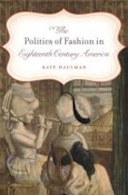 The Politics of Fashion in Eighteenth-Century America The Politics of Fashion in Eighteenth-Century America
