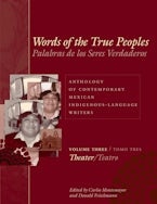 Words of the True Peoples/Palabras De Los Seres Verdaderos: Anthology of Contemporary Mexican Indigenous-Language Writers/Antología De Escritores Actuales En Lenguas Indígenas De México