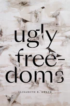 Cover of 'Ugly Freedoms' by Elisabeth R. Anker 