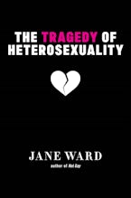 The Tragedy of Heterosexuality