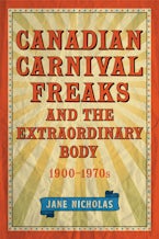 Canadian Carnival Freaks and the Extraordinary Body, 1900-1970s Canadian Carnival Freaks and the Extraordinary Body, 1900-1970s