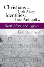 Christians and Their Many Identities in Late Antiquity, North Africa, 200-450 CE