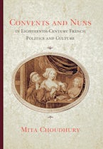 Convents and Nuns in Eighteenth-Century French Politics and Culture