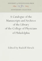 A Catalogue of the Manuscripts and Archives of the Library of the College of Physicians of Philadelphia A Catalogue of the Manuscripts and Archives of the Library of the College of Physicians of Philadelphia