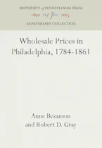Cover of 'Wholesale Prices in Philadelphia, 1784-1861' by Anne Bezanson and Robert D. Gray 