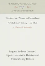 Cover of 'The American Woman in Colonial and Revolutionary Times, 1565-1800' by Eugenie Andruss Leonard, Sophie Hutchinson Drinker and Miriam Young Holden 