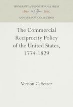 The Commercial Reciprocity Policy of the United States, 1774-1829 The Commercial Reciprocity Policy of the United States, 1774-1829