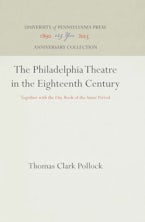 The Philadelphia Theatre in the Eighteenth Century The Philadelphia Theatre in the Eighteenth Century