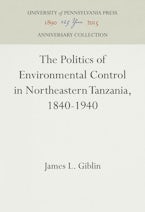 The Politics of Environmental Control in Northeastern Tanzania, 1840-1940 The Politics of Environmental Control in Northeastern Tanzania, 1840-1940