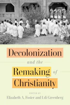 Cover of 'Decolonization and the Remaking of Christianity' by Elizabeth A. Foster and Udi Greenberg 