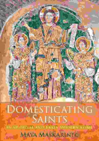 Cover of 'Domesticating Saints in Medieval and Early Modern Rome' by Maya Maskarinec 