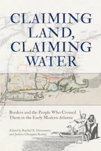 Cover of 'Claiming Land, Claiming Water' by Rachel B. Herrmann and Jessica Choppin Roney 