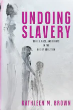Cover of 'Undoing Slavery' by Kathleen M. Brown 