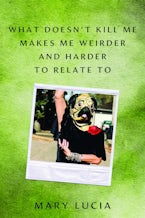 What Doesn’t Kill Me Makes Me Weirder and Harder to Relate to