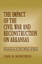 The Impact of the Civil War and Reconstruction on Arkansas The Impact of the Civil War and Reconstruction on Arkansas