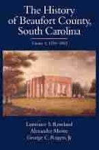 The History of Beaufort County, South Carolina V. 1; 1514-1861 The History of Beaufort County, South Carolina V. 1; 1514-1861