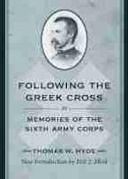 Following the Greek Cross; or, Memories of the Sixth Army Corps Following the Greek Cross; or, Memories of the Sixth Army Corps