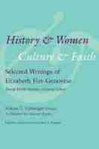 History and Women, Culture and Faith: Selected Writings of Elizabeth Fox-Genovese