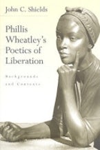 Phillis Wheatleys Poetics of Liberation Phillis Wheatleys Poetics of Liberation