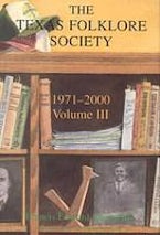 The History of the Texas Folklore Society, 1971-2000 Vol 3 The History of the Texas Folklore Society, 1971-2000 Vol 3