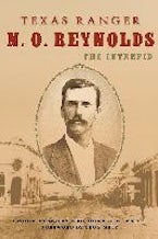Texas Ranger N. O. Reynolds, the Intrepid Texas Ranger N. O. Reynolds, the Intrepid