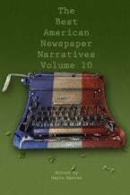 The Best American Newspaper Narratives, Volume 10 The Best American Newspaper Narratives, Volume 10