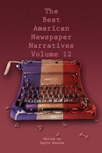 The Best American Newspaper Narratives, Volume 12 The Best American Newspaper Narratives, Volume 12