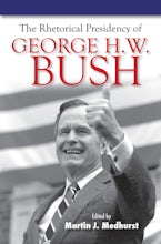 The Rhetorical Presidency of George H. W. Bush The Rhetorical Presidency of George H. W. Bush