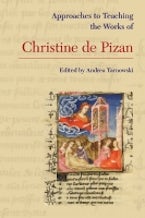 Approaches to Teaching the Works of Christine De Pizan Approaches to Teaching the Works of Christine De Pizan