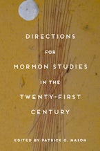 Directions for Mormon Studies in the Twenty-First Century Directions for Mormon Studies in the Twenty-First Century