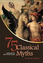 75 Classical Myths Condensed from Their Primary Sources