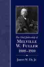 The Chief Justiceship of Melville W. Fuller, 1888-1910 The Chief Justiceship of Melville W. Fuller, 1888-1910