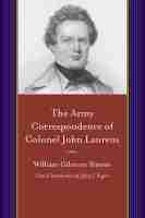 The Army Correspondence of Colonel John Laurens The Army Correspondence of Colonel John Laurens